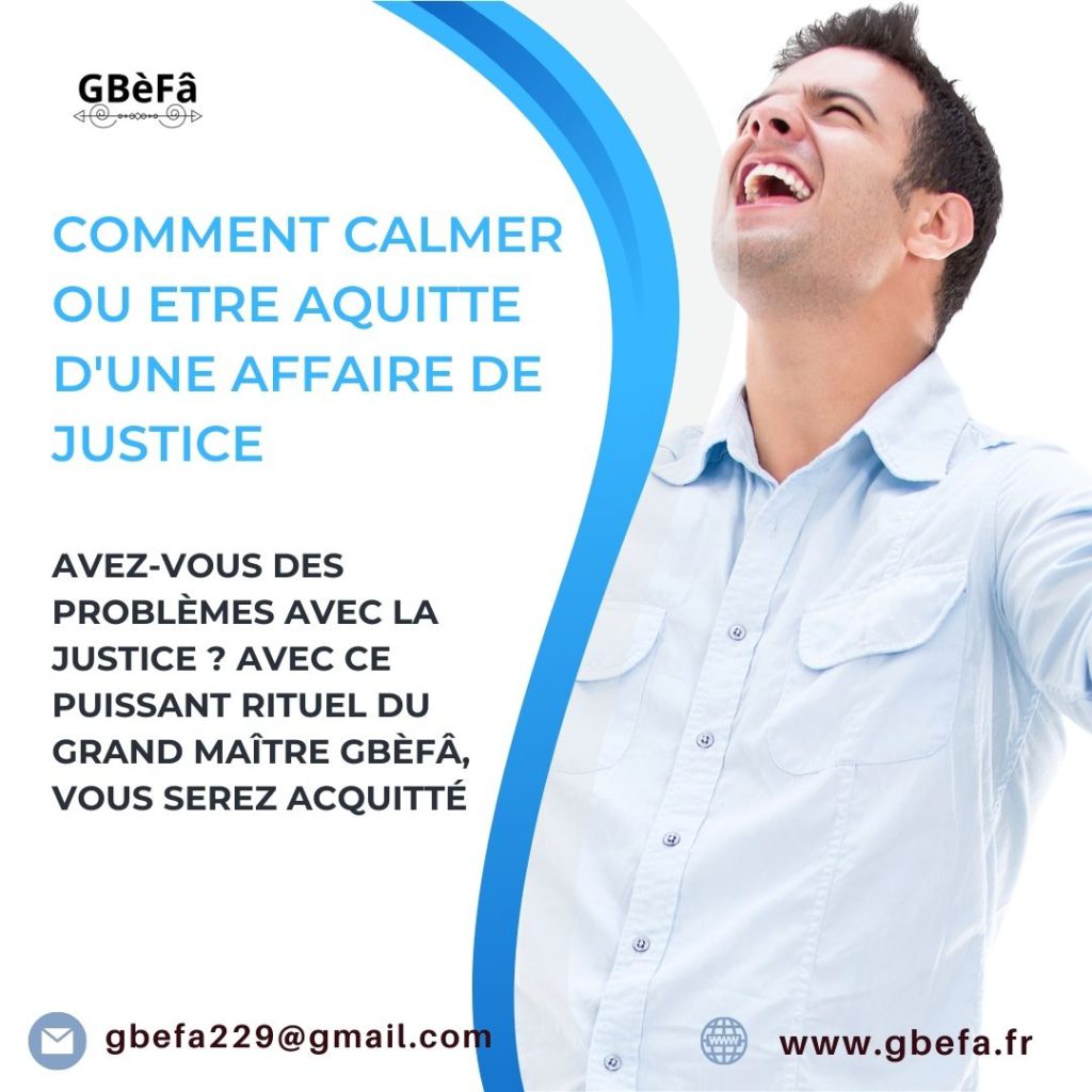 COMMENT CALME OU ETRE AQUITTE D’UNE AFFAIRE DE JUSTICE